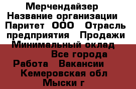 Мерчендайзер › Название организации ­ Паритет, ООО › Отрасль предприятия ­ Продажи › Минимальный оклад ­ 21 000 - Все города Работа » Вакансии   . Кемеровская обл.,Мыски г.